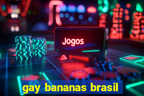 gay bananas brasil